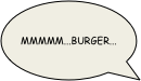 Mmmmm...burger...